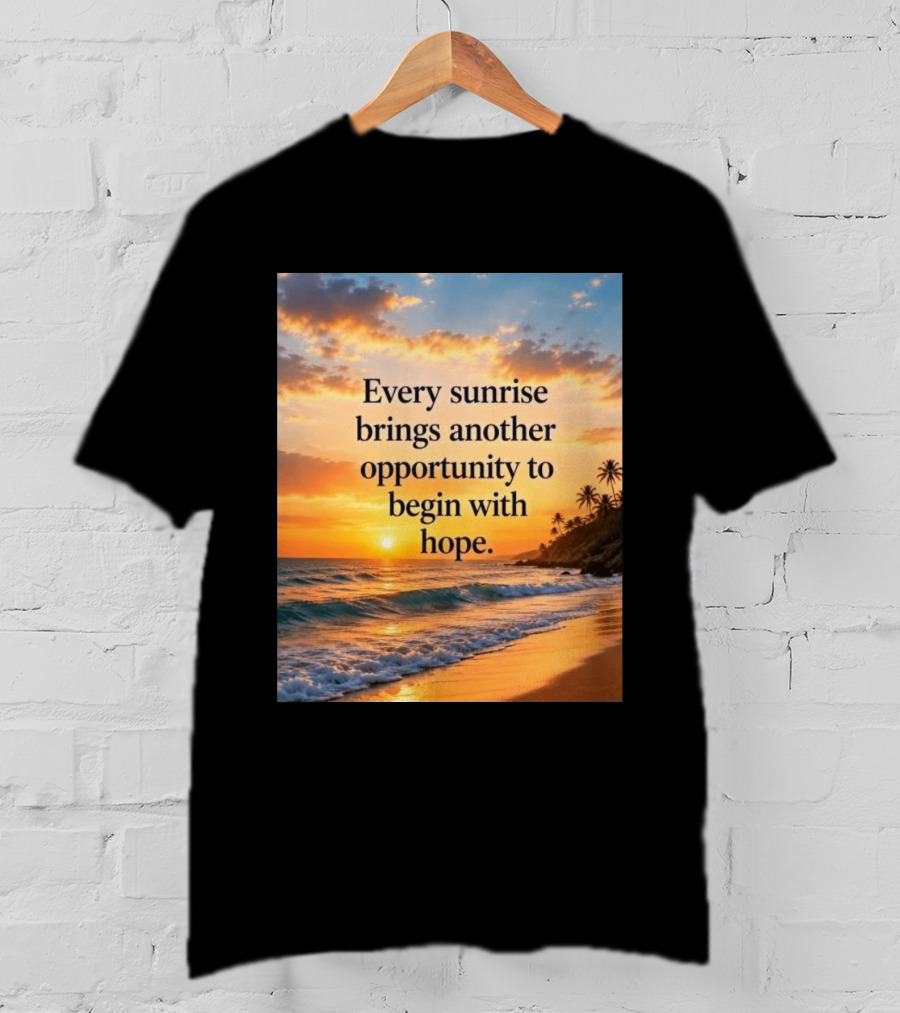 Every Sunrise Brings Another Opportunity To Begin With Hope Scenic Beach View T-Shirt