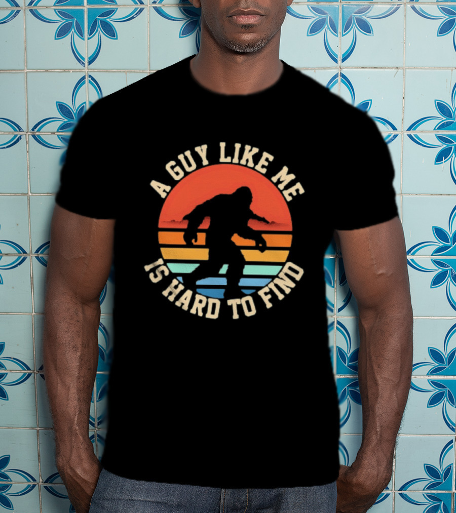 Bigfoot A Guy Like Me Is Hard To Find T-Shirt