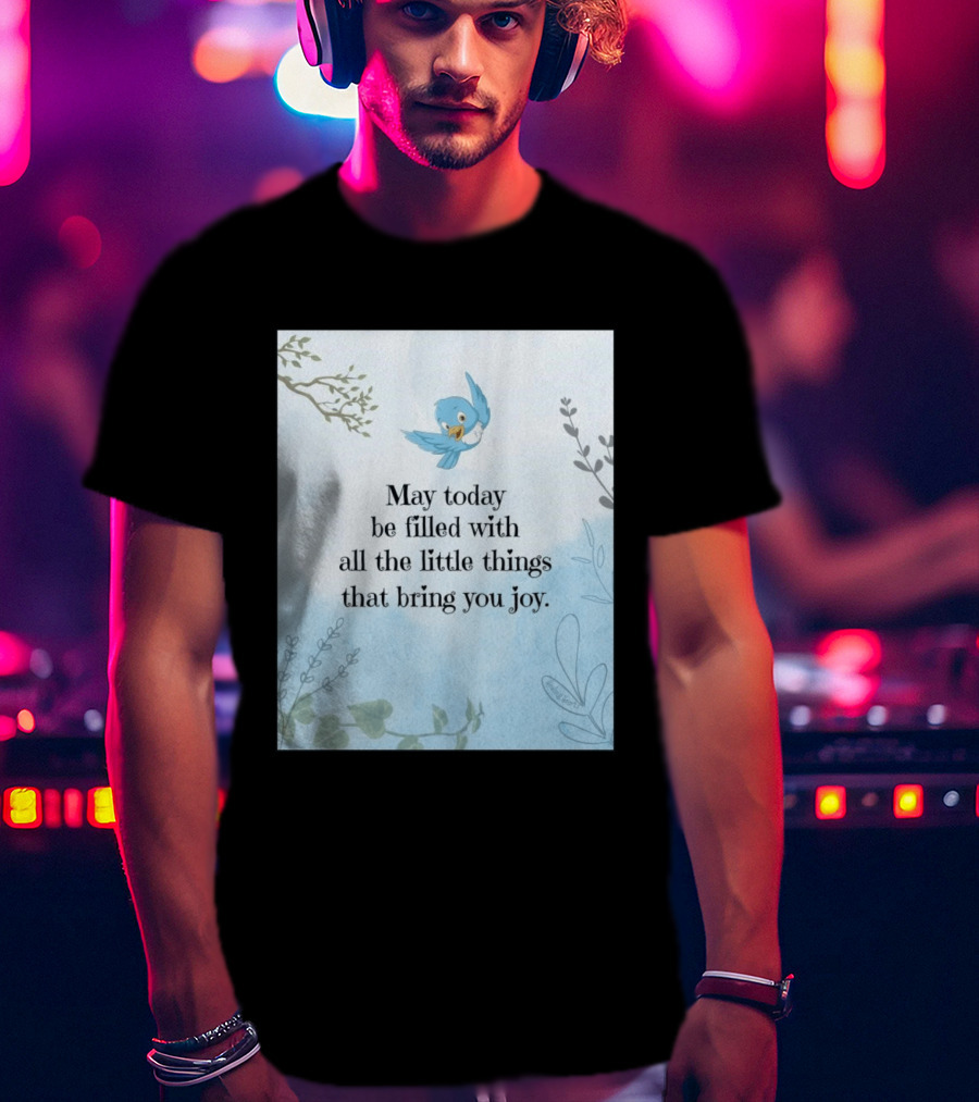 May Today Be Filled With All The Little Things That Bring You Joy Bluebird And Branches T-Shirt