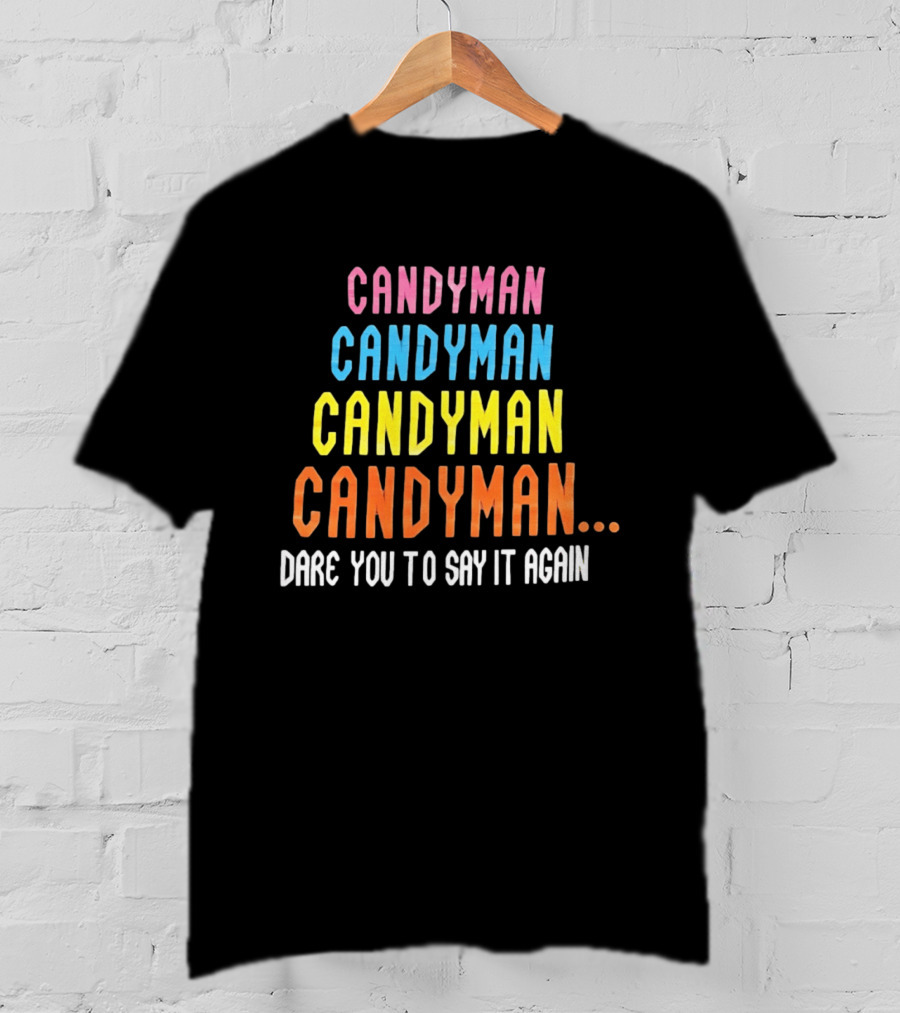 Candyman Candyman Candyman Candyman Dare You To Say It Again T-Shirt