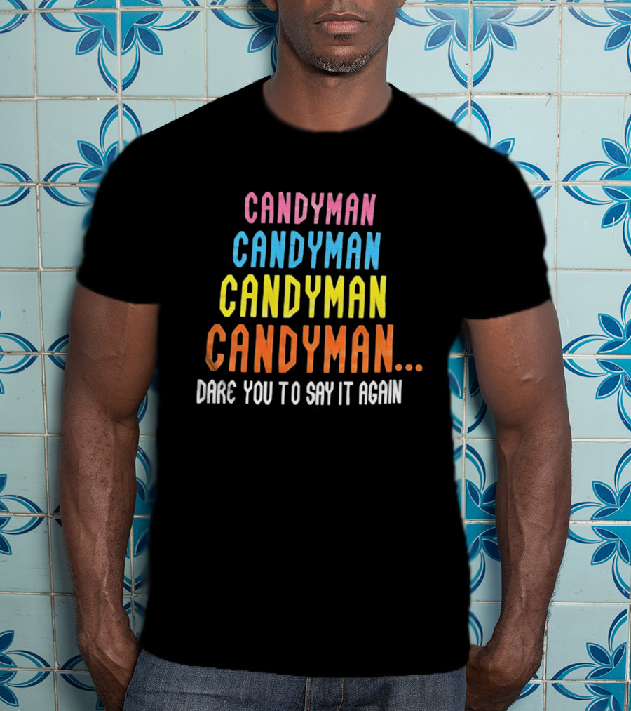 Candyman Candyman Candyman Candyman Dare You To Say It Again T-Shirt
