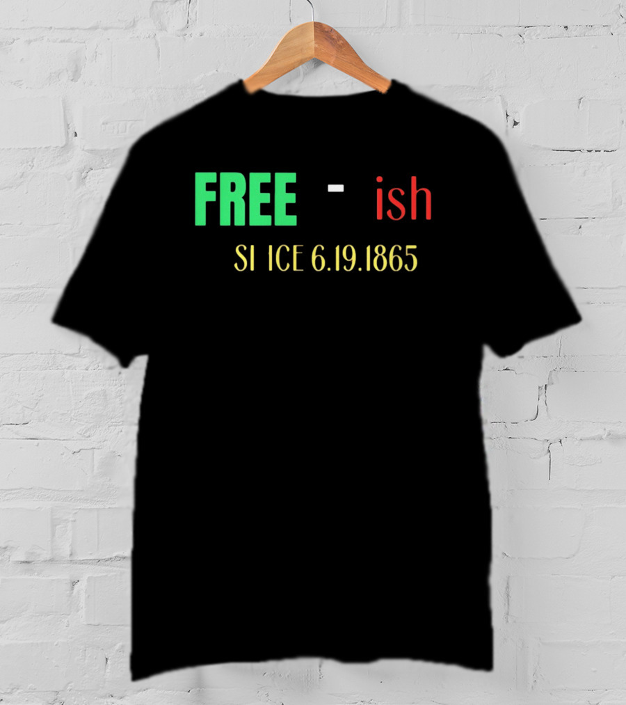 Free Ish Since 6.19.1865 T-Shirt