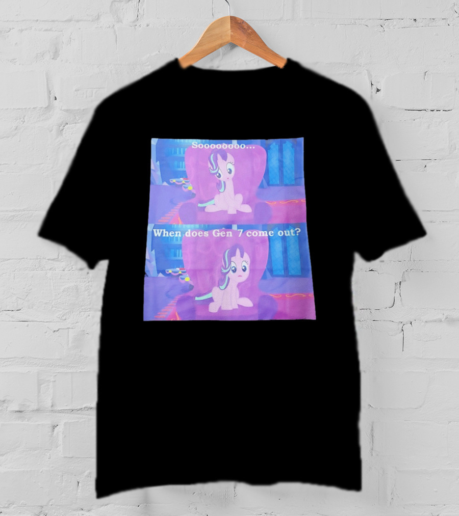 Sooooooo When Does Gen 7 Come Out Starlight Glimmer T-Shirt