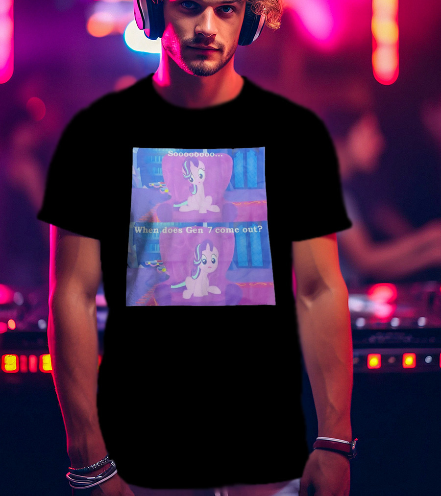 Sooooooo When Does Gen 7 Come Out Starlight Glimmer T-Shirt