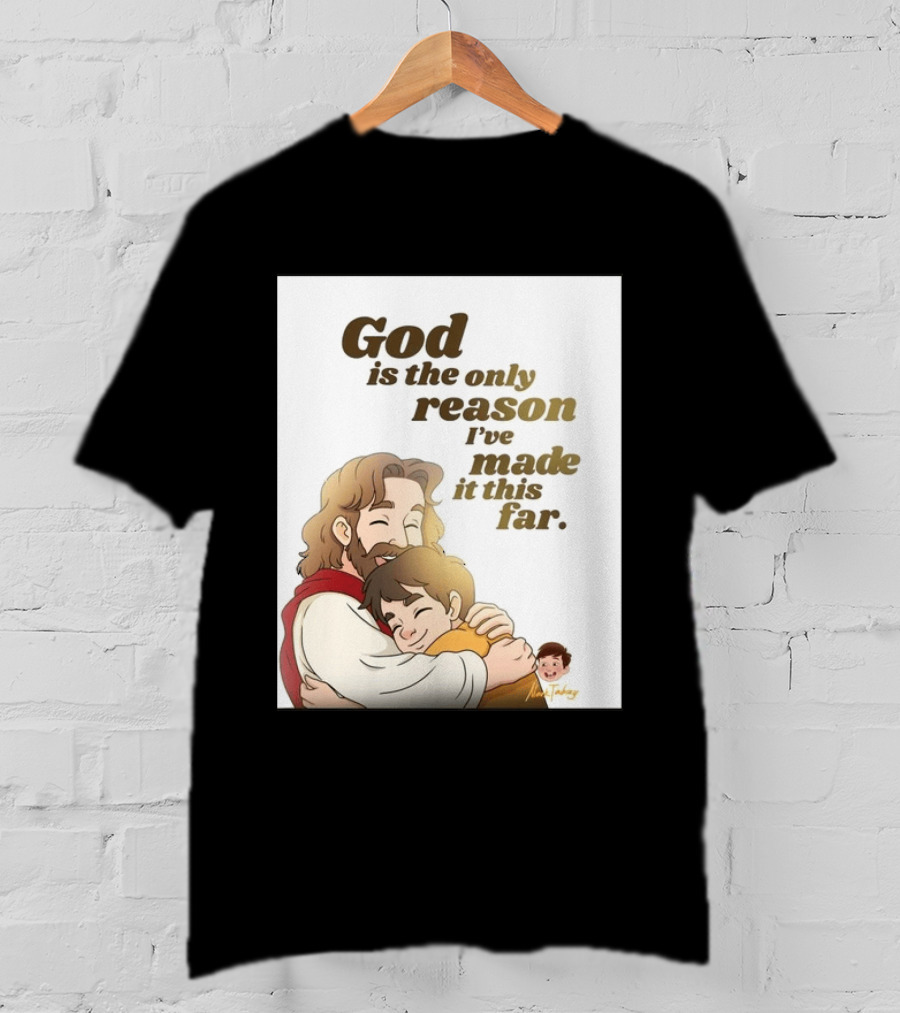 God Is The Only Reason I've Made It This Far Embrace Christian Faith T-Shirt