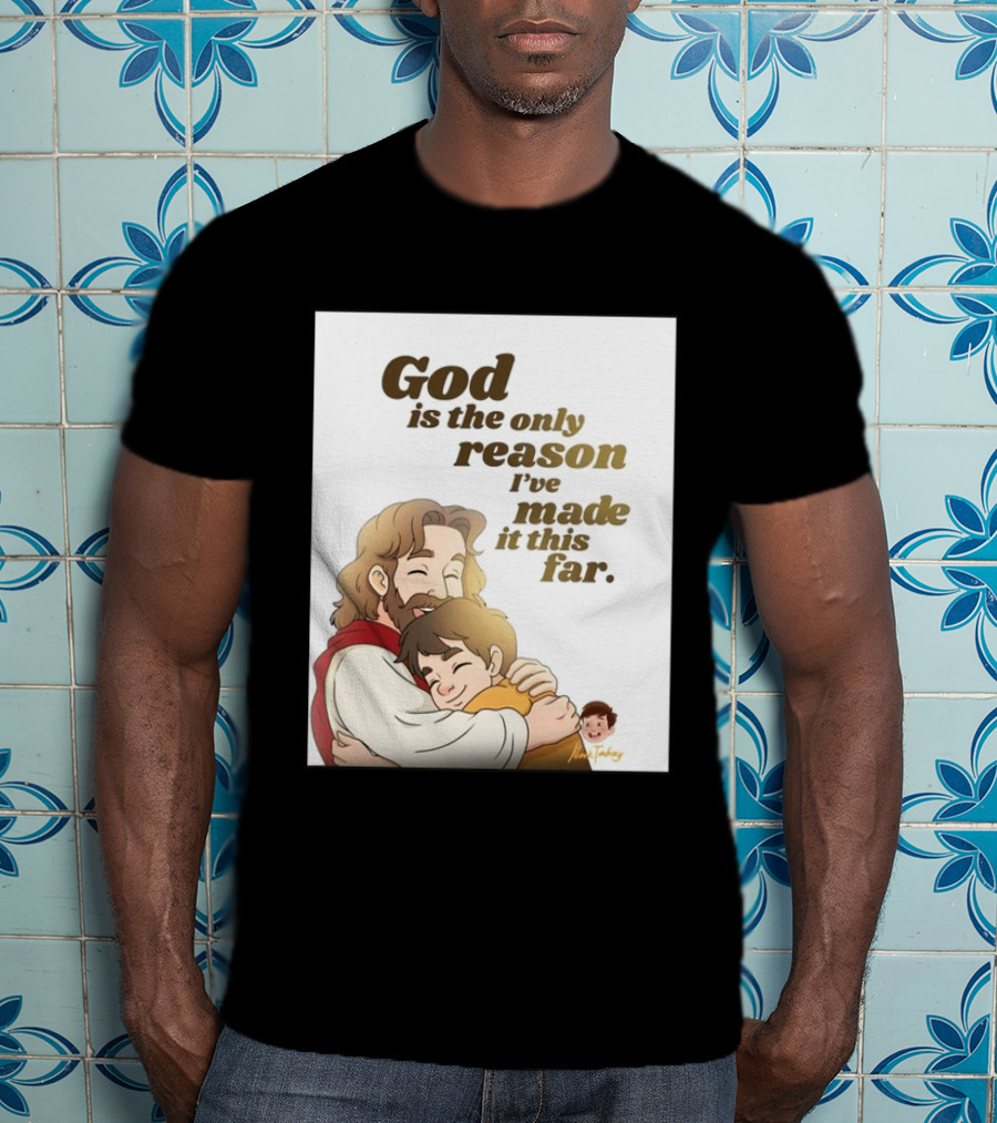 God Is The Only Reason I've Made It This Far Embrace Christian Faith T-Shirt