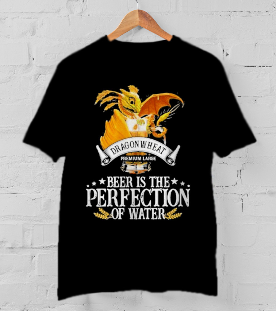 Nice Dragonwheat Premium Lager Beer Is The Perfection Of Water T-Shirt