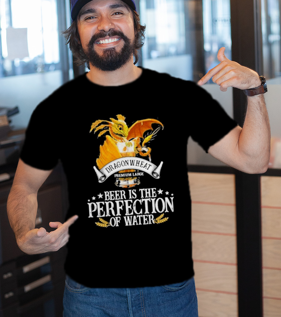 Nice Dragonwheat Premium Lager Beer Is The Perfection Of Water T-Shirt