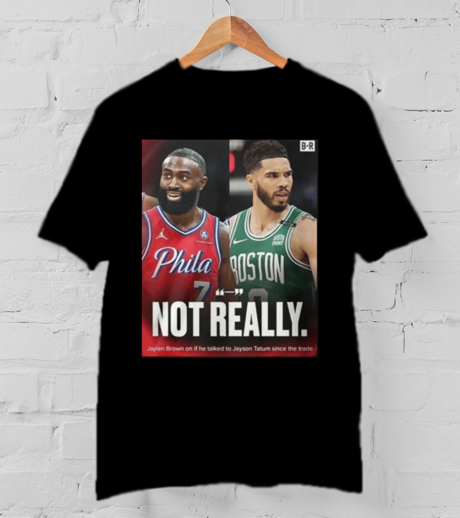 Jaylen Brown "Not Really" Philadelphia Boston Rivalry Trade Talk With Jayson Tatum T-Shirt