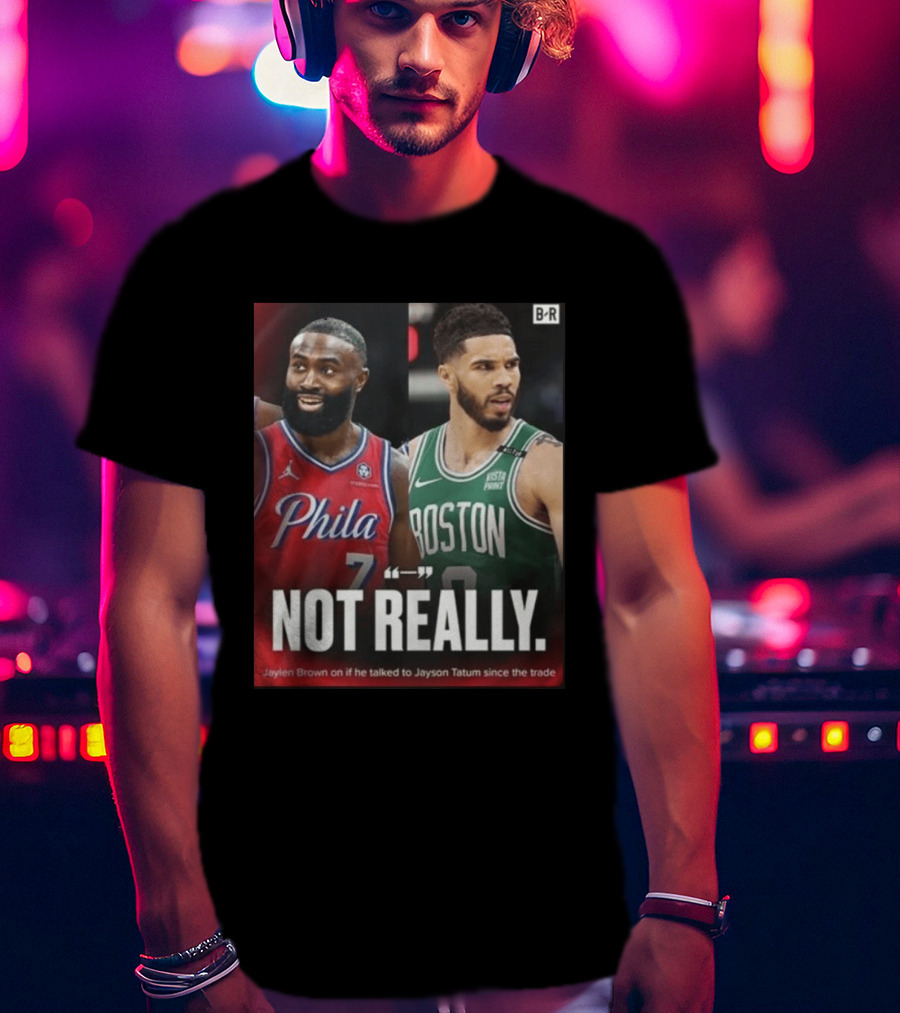 Jaylen Brown "Not Really" Philadelphia Boston Rivalry Trade Talk With Jayson Tatum T-Shirt