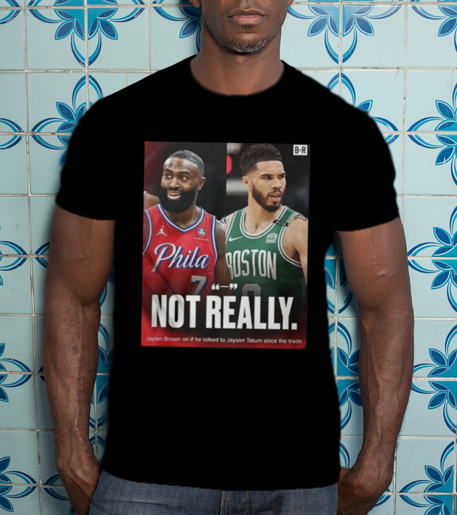 Jaylen Brown "Not Really" Philadelphia Boston Rivalry Trade Talk With Jayson Tatum T-Shirt