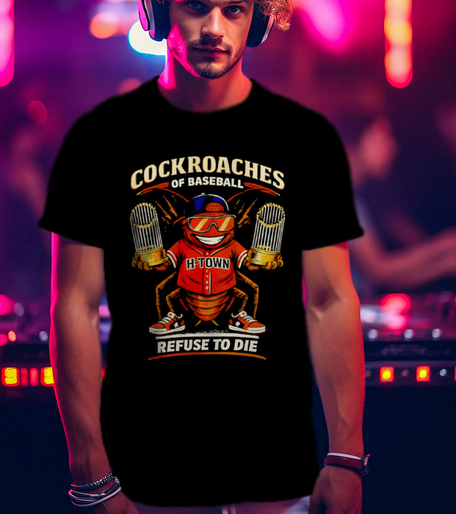 H Town Cockroaches Of Baseball Refuse To Die T-Shirt