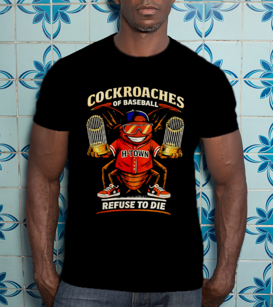 H Town Cockroaches Of Baseball Refuse To Die T-Shirt