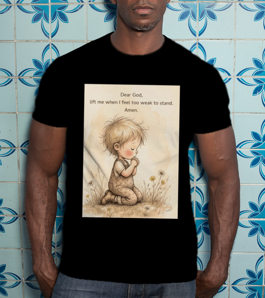 Dear God Lift Me When I Feel Too Weak To Stand Amen Kneeling Child Prayer Floral Field T-Shirt
