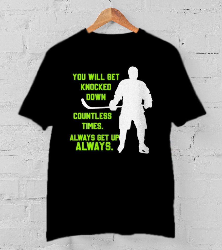 You Will Get Knocked Down Countless Times Always Get Up Always NHL Hockey Player T-Shirt