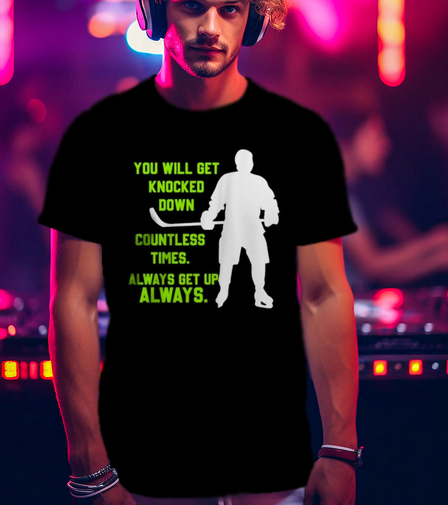 You Will Get Knocked Down Countless Times Always Get Up Always NHL Hockey Player T-Shirt