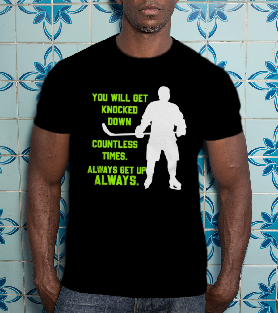 You Will Get Knocked Down Countless Times Always Get Up Always NHL Hockey Player T-Shirt