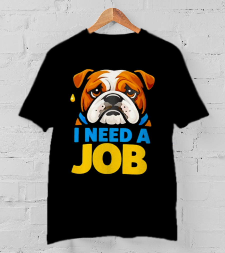 Sad Bulldog I Need A Job Cute Cartoon Bulldog Image T-Shirt