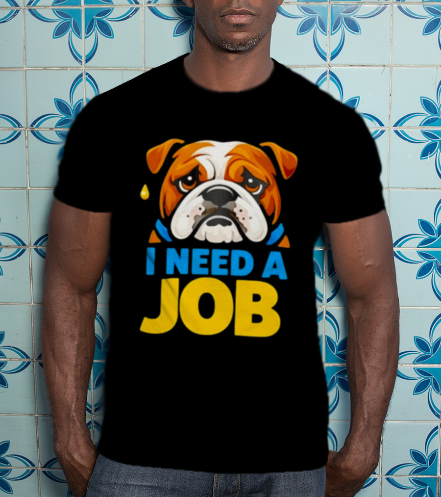 Sad Bulldog I Need A Job Cute Cartoon Bulldog Image T-Shirt
