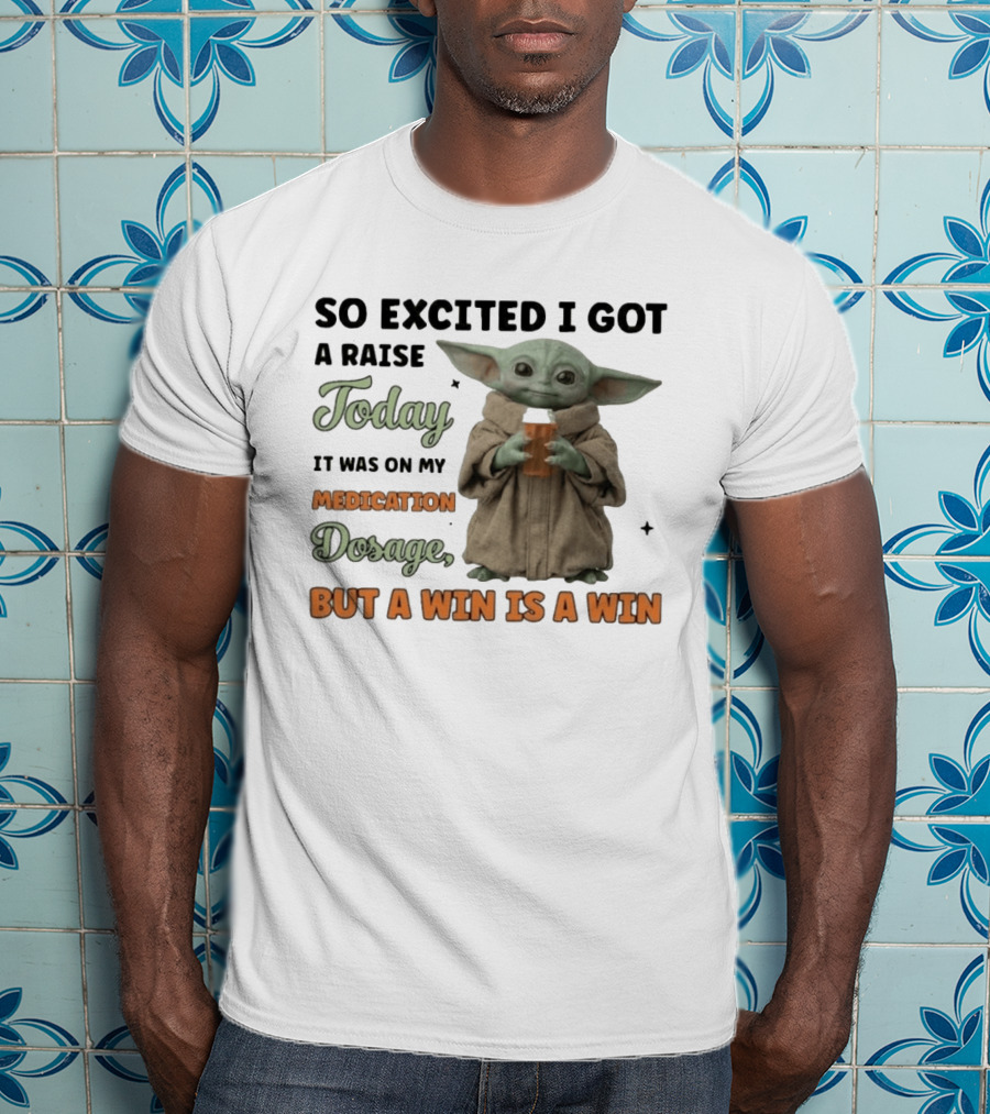 So Excited I Got A Raise Today It Was On My Medication Dosage But A Win Is A Win T-Shirt