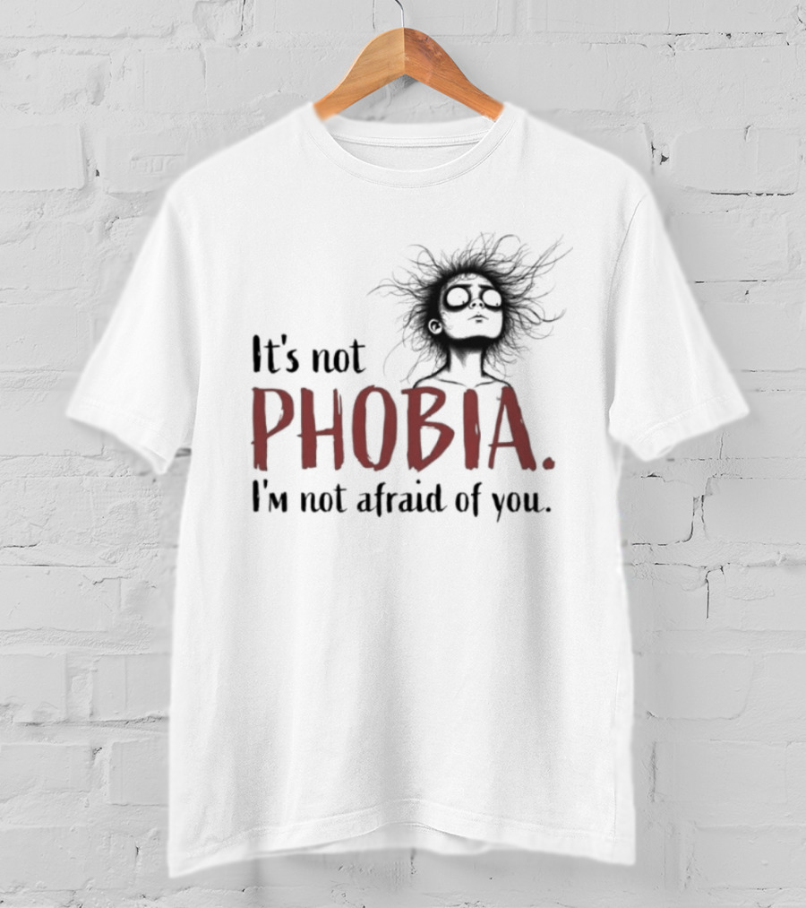 It's Not Phobia I'm Not Afraid Of You Creepy Face T-Shirt