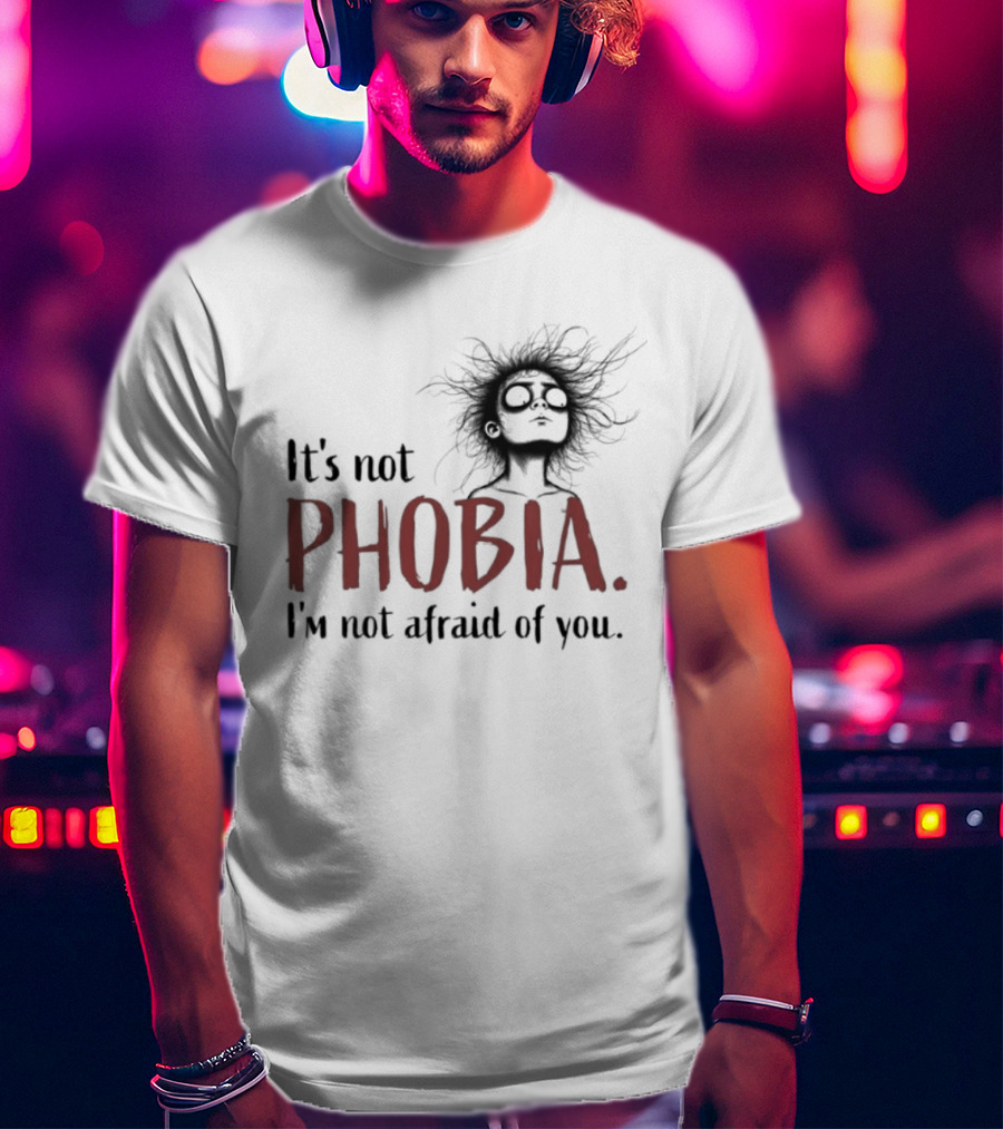 It's Not Phobia I'm Not Afraid Of You Creepy Face T-Shirt