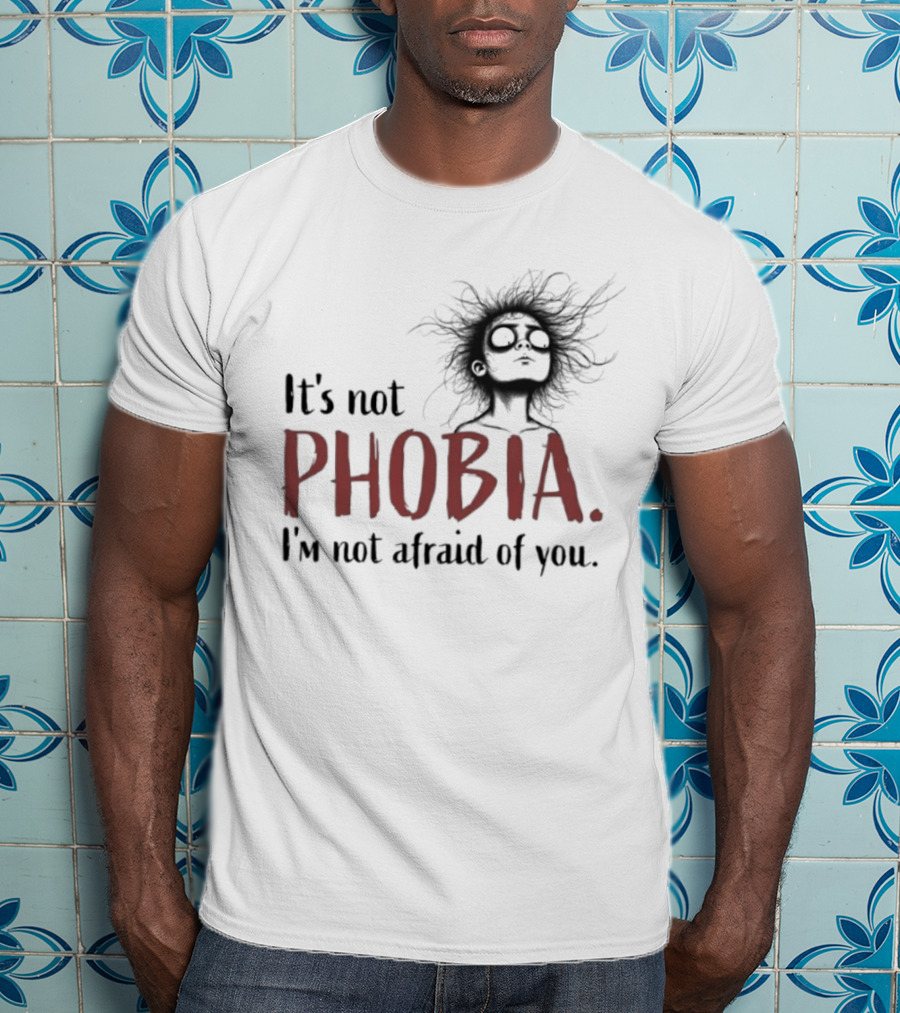 It's Not Phobia I'm Not Afraid Of You Creepy Face T-Shirt