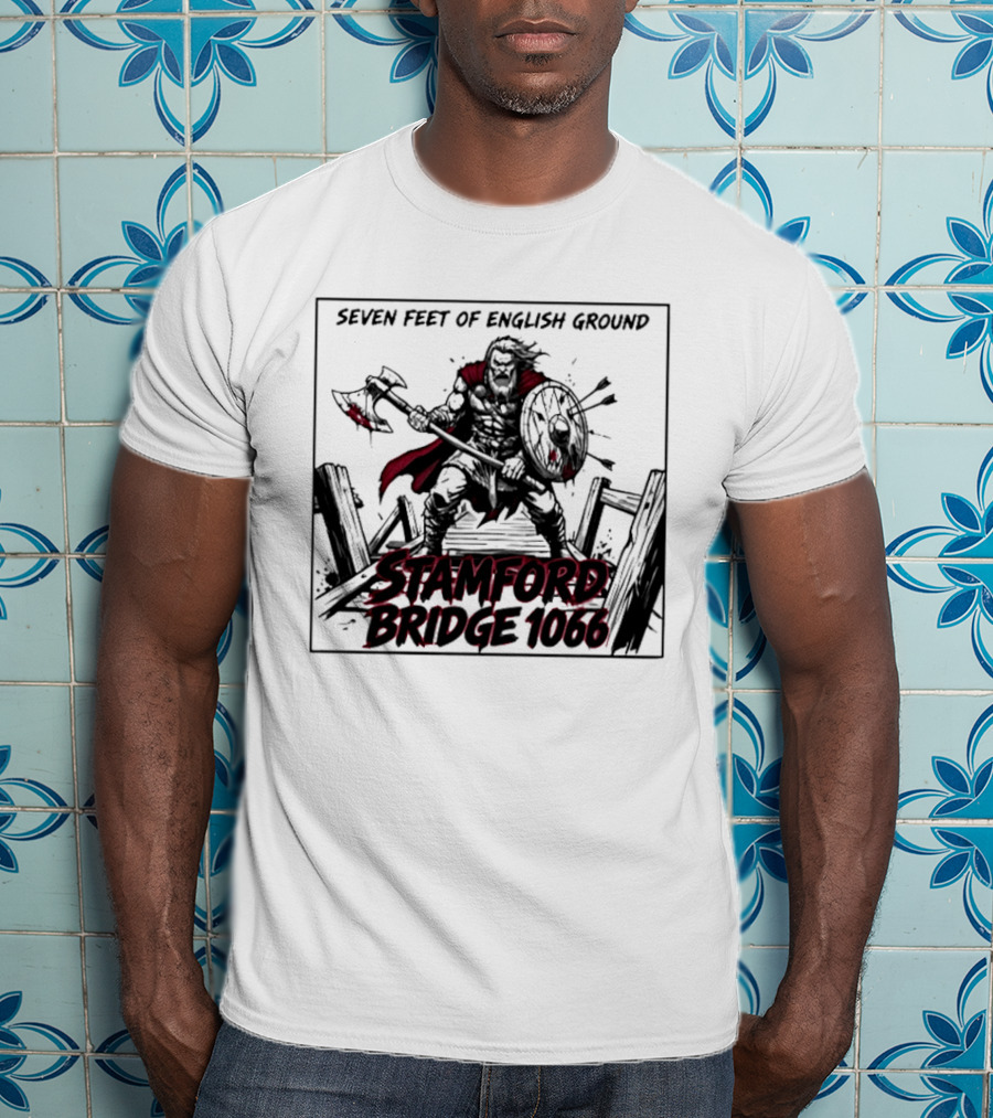 Seven Feet Of English Ground Stamford Bridge 1066 Viking Warrior T-Shirt
