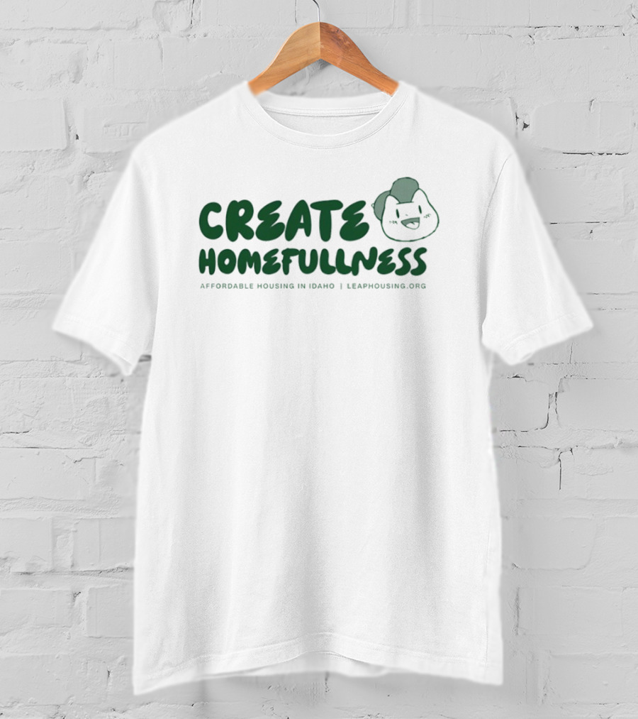 CREATE HOMEFULLNESS Affordable Housing In Idaho LeapHousing.org T-Shirt