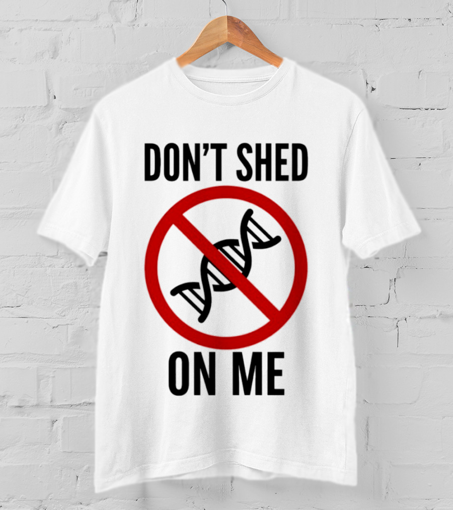 Don't Shed On Me DNA Genetics Science Conceptual Humor T-Shirt