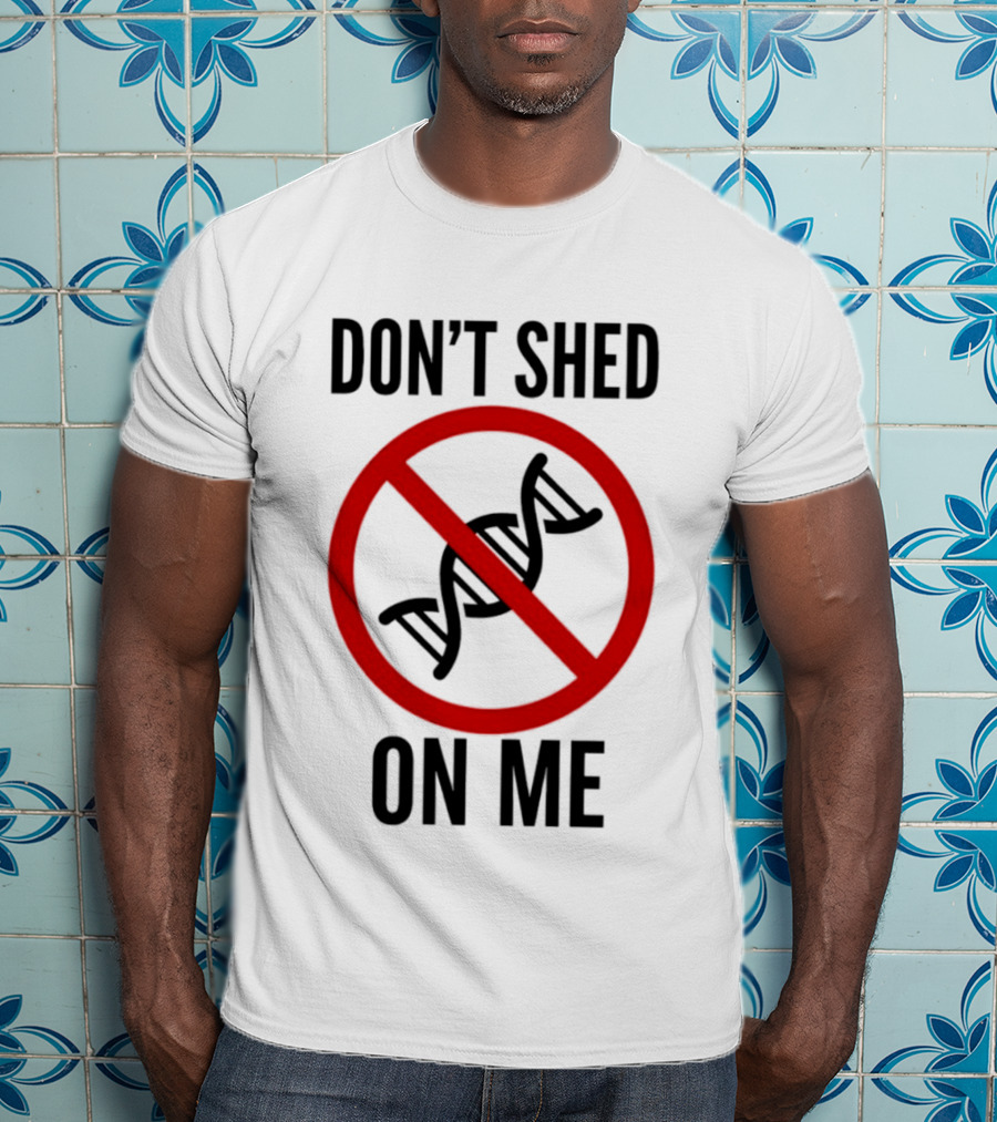 Don't Shed On Me DNA Genetics Science Conceptual Humor T-Shirt