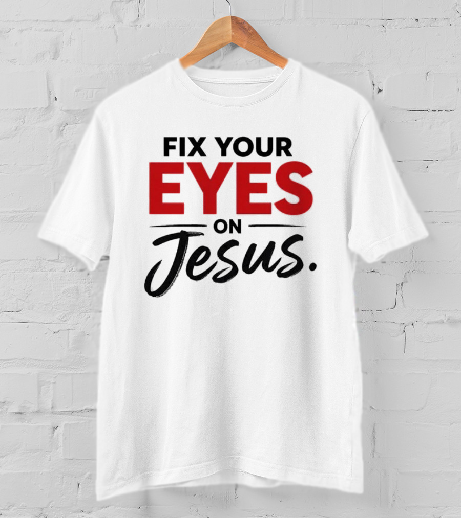 Fix Your Eyes On Jesus Christian Faith Encouragement T-Shirt