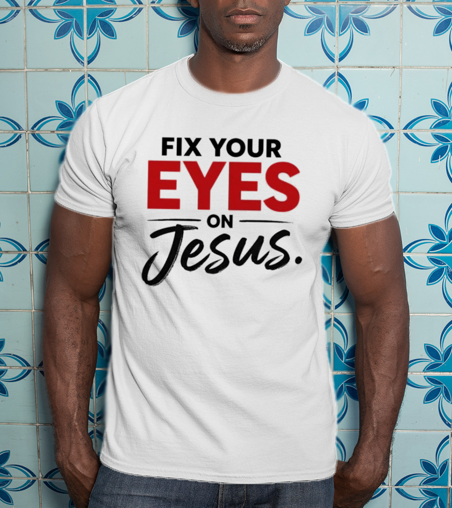 Fix Your Eyes On Jesus Christian Faith Encouragement T-Shirt