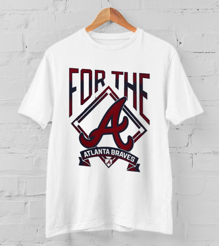 For The A Atlanta Braves MLB Baseball Fan Gear T-Shirt