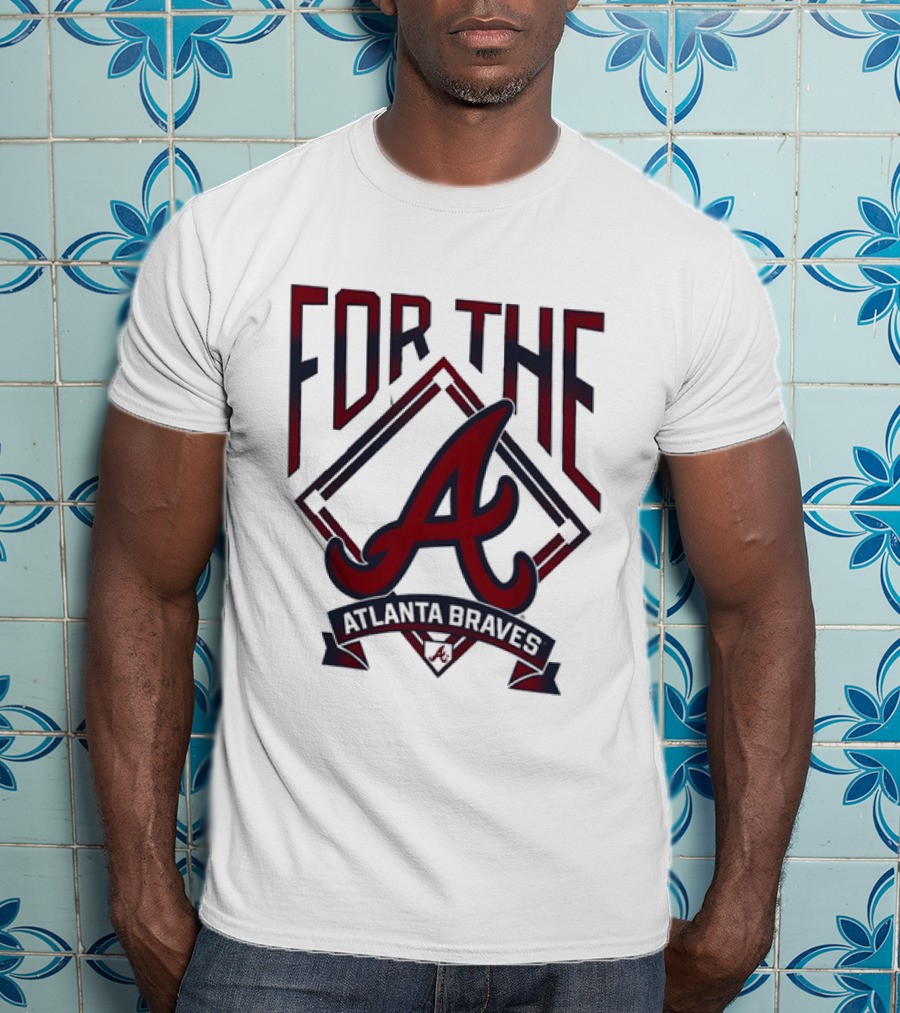 For The A Atlanta Braves MLB Baseball Fan Gear T-Shirt