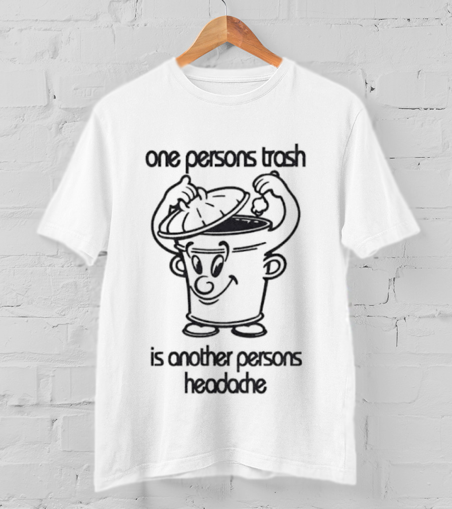 One Persons Trash Is Another Persons Headache Cartoon Bin T-Shirt