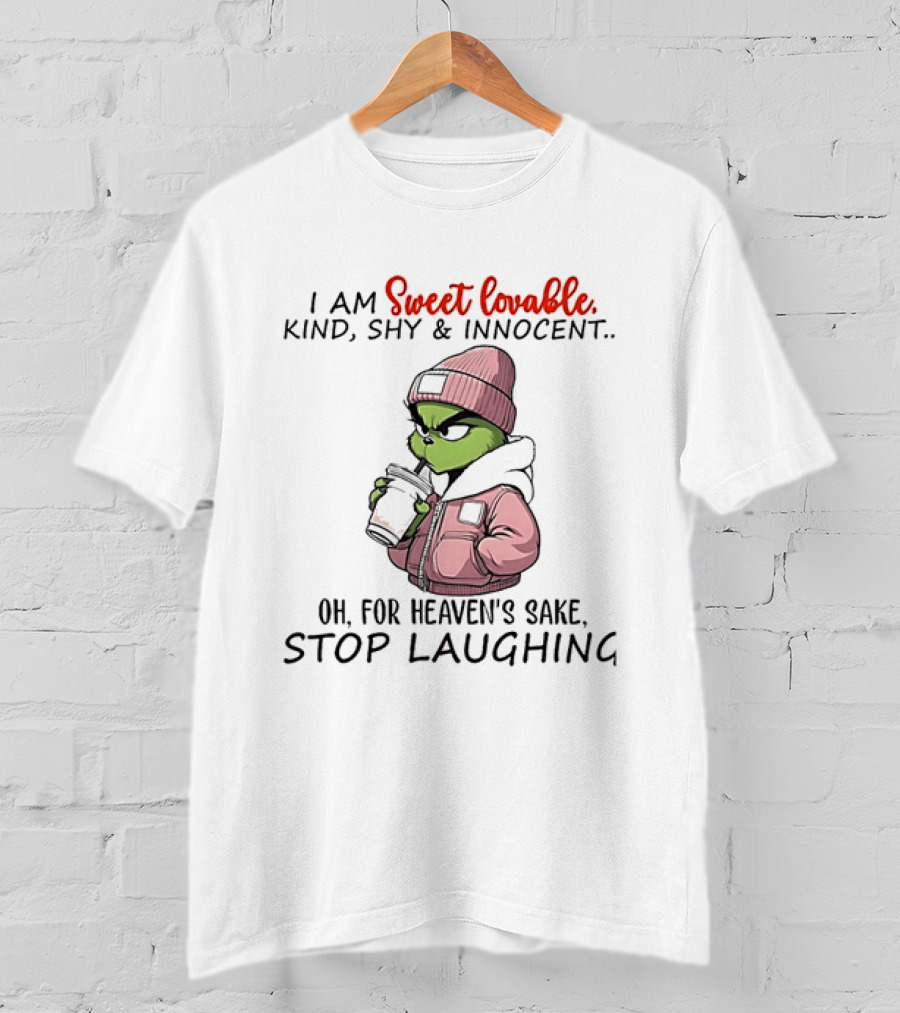 I Am Sweet Lovable Kind Shy Innocent Grinch Oh For Heaven's Sake Stop Laughing T-Shirt