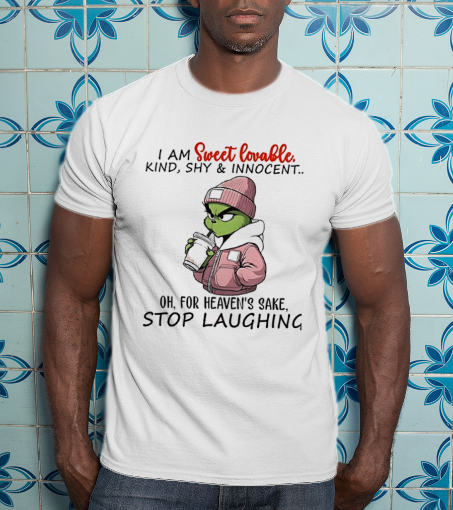 I Am Sweet Lovable Kind Shy Innocent Grinch Oh For Heaven's Sake Stop Laughing T-Shirt