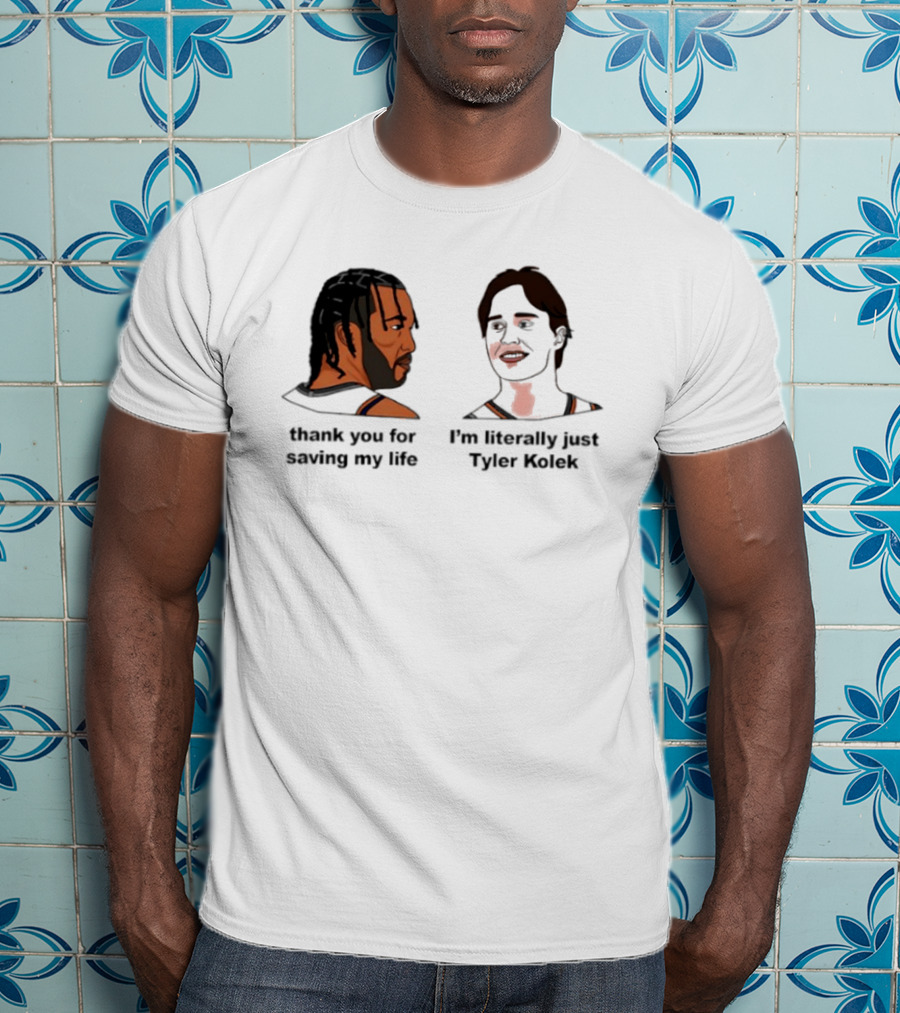 Thank You For Saving My Life I'm Literally Just Tyler Kolek T-Shirt