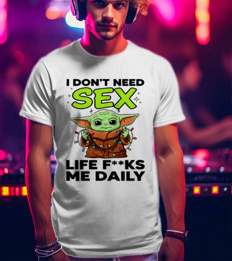 I Dont Need Sex Life F***s Me Daily Baby Yoda Christmas Lights T-Shirt