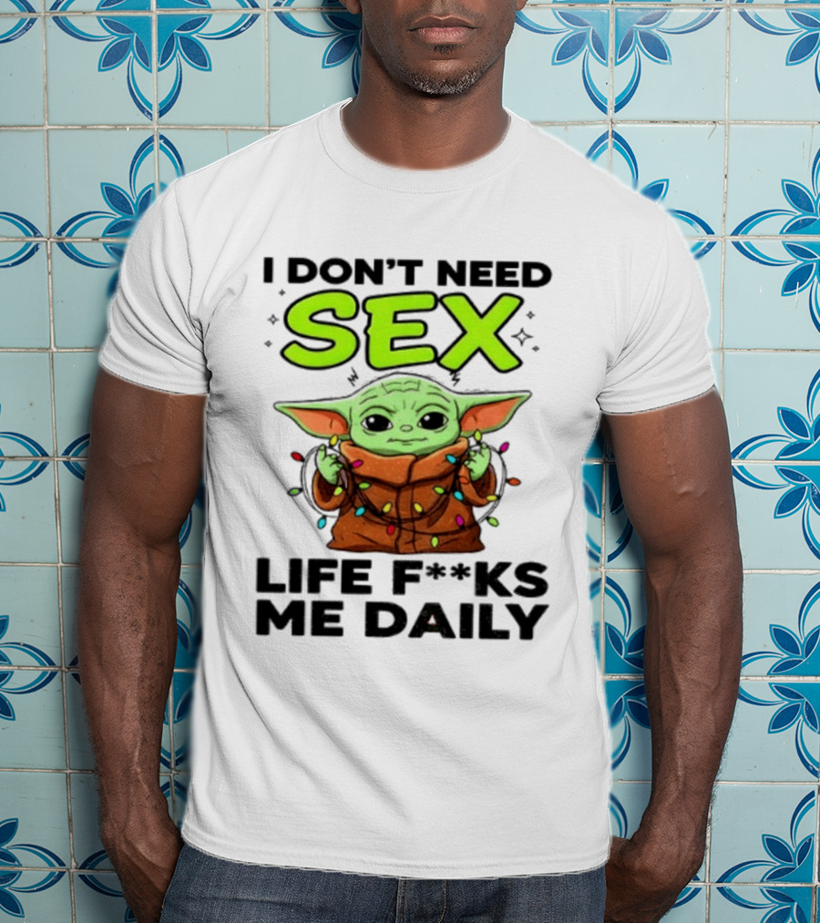 I Dont Need Sex Life F***s Me Daily Baby Yoda Christmas Lights T-Shirt