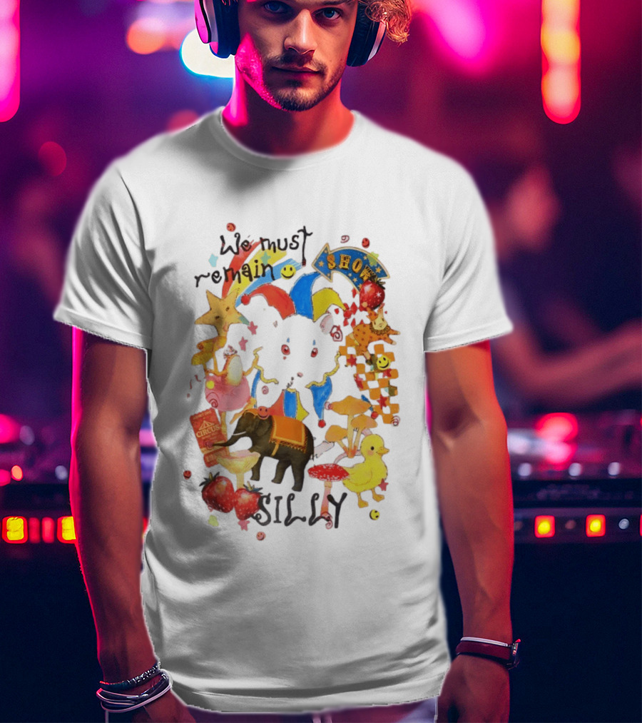 We Must Remain Silly Circus Show Whimsical Fun T-Shirt