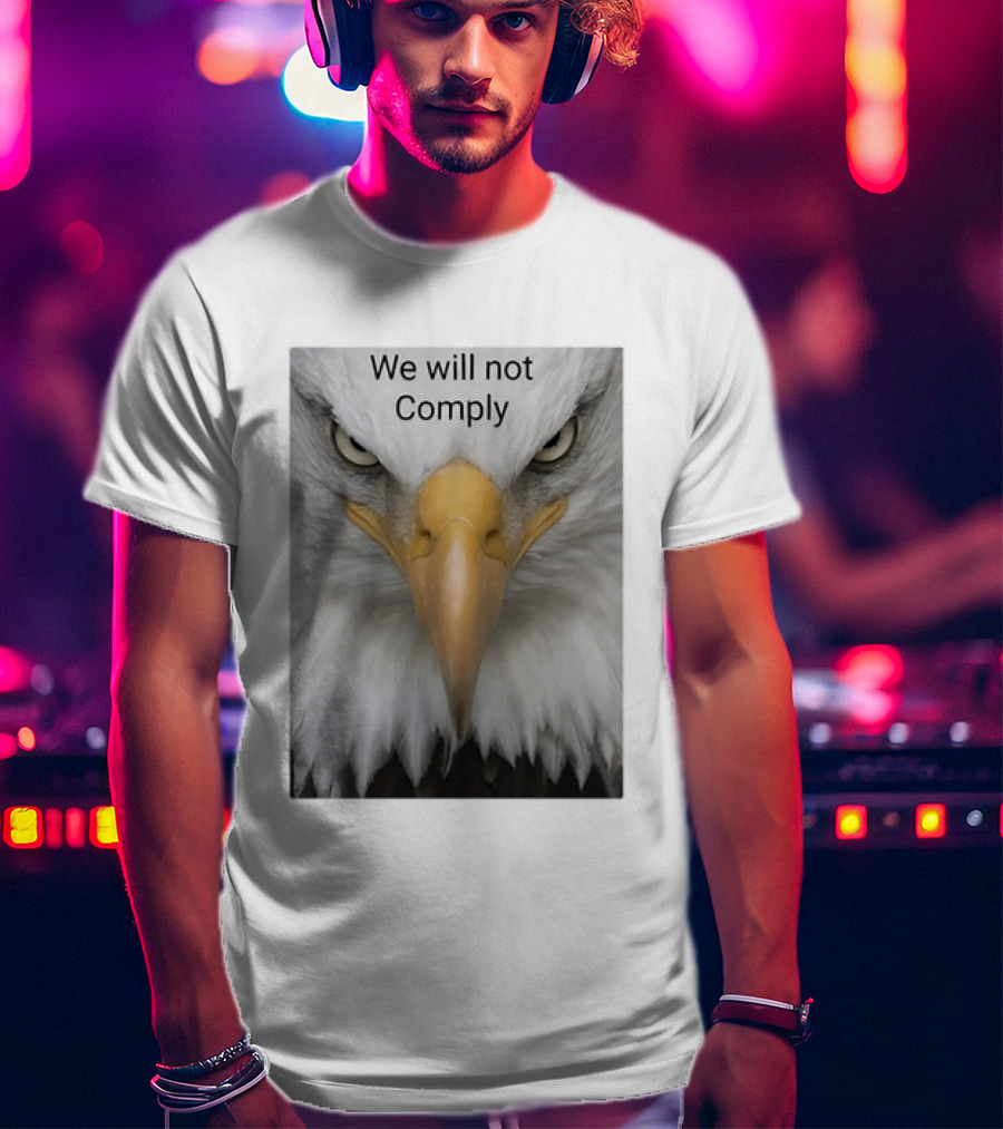 We Will Not Comply American Eagle Patriotic T-Shirt