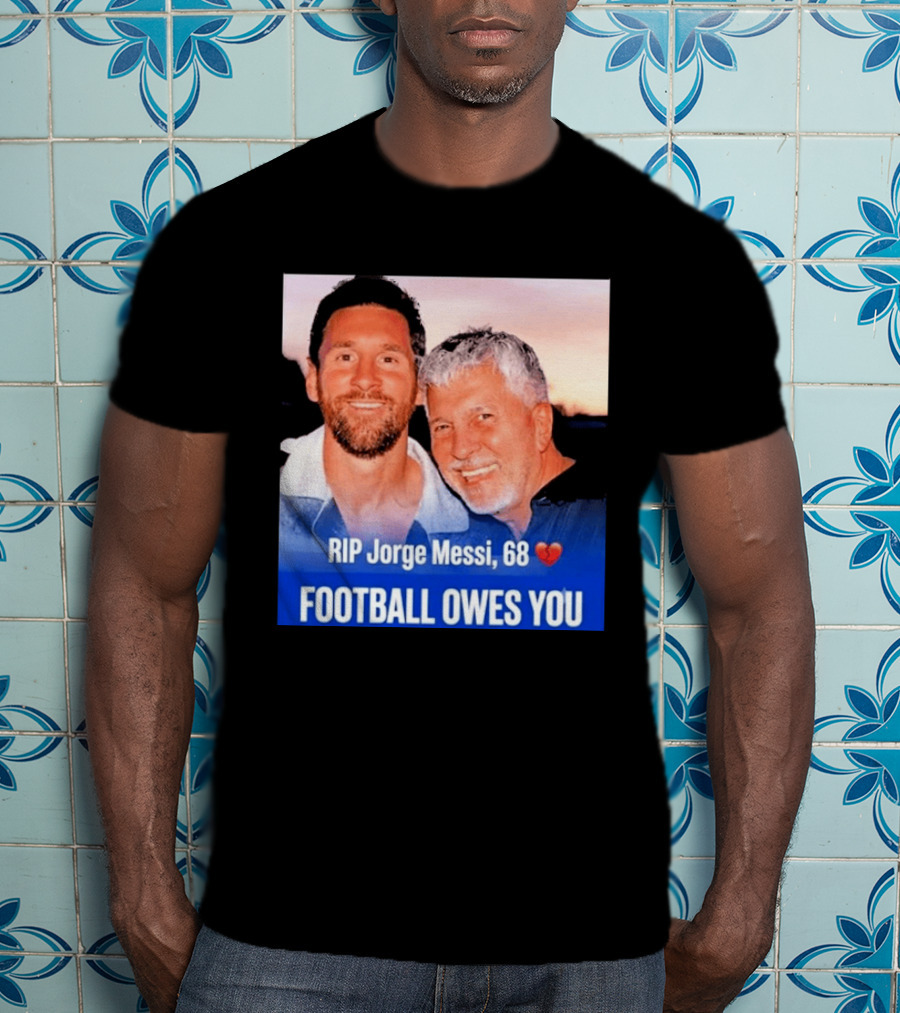RIP Jorge Messi 68 Football Owes You Memorial 1958 2026 T-Shirt