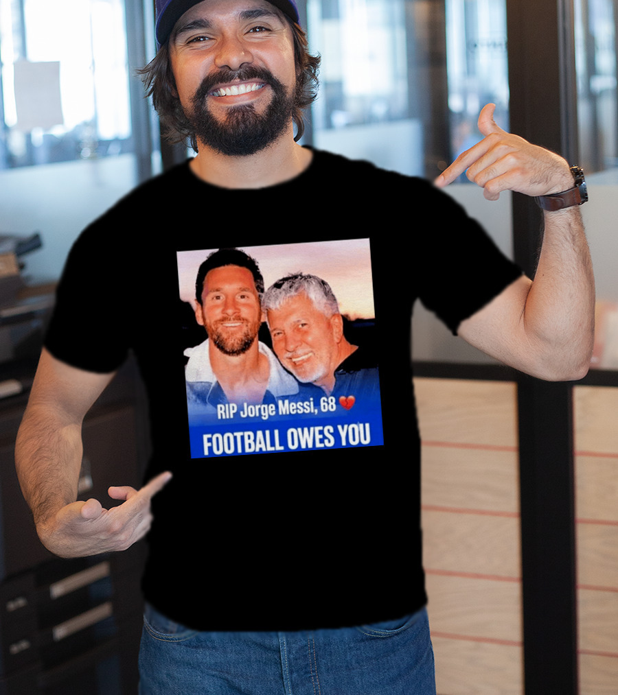 RIP Jorge Messi 68 Football Owes You Memorial 1958 2026 T-Shirt