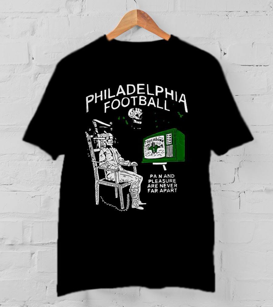 Philadelphia Football Touchdown Pain And Pleasure Are Never Far Apart T-Shirt