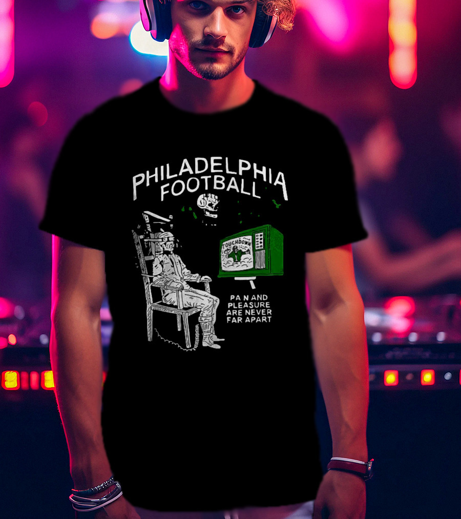 Philadelphia Football Touchdown Pain And Pleasure Are Never Far Apart T-Shirt