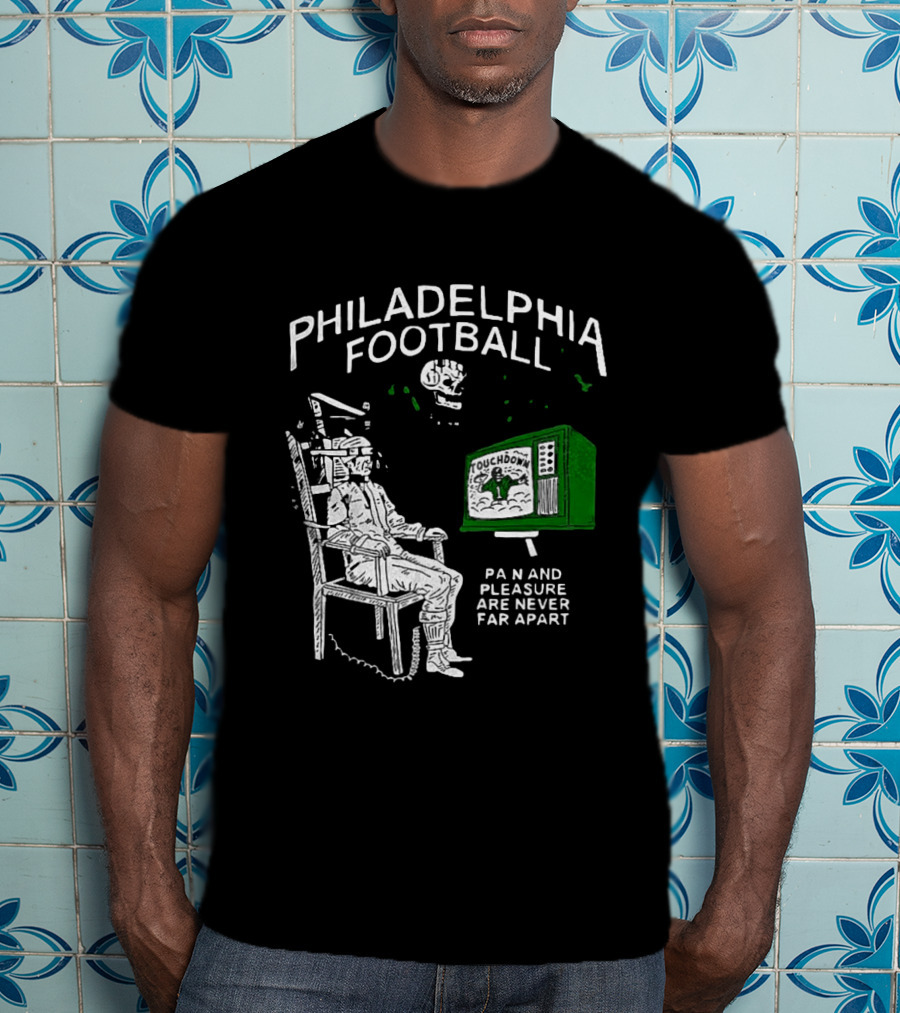 Philadelphia Football Touchdown Pain And Pleasure Are Never Far Apart T-Shirt