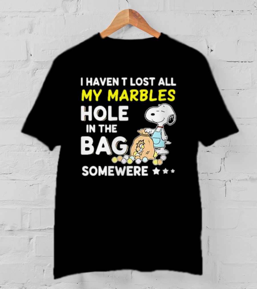 Classic Snoopy I Haven't Lost All My Marbles Hole In The Bag Somewhere T-Shirt