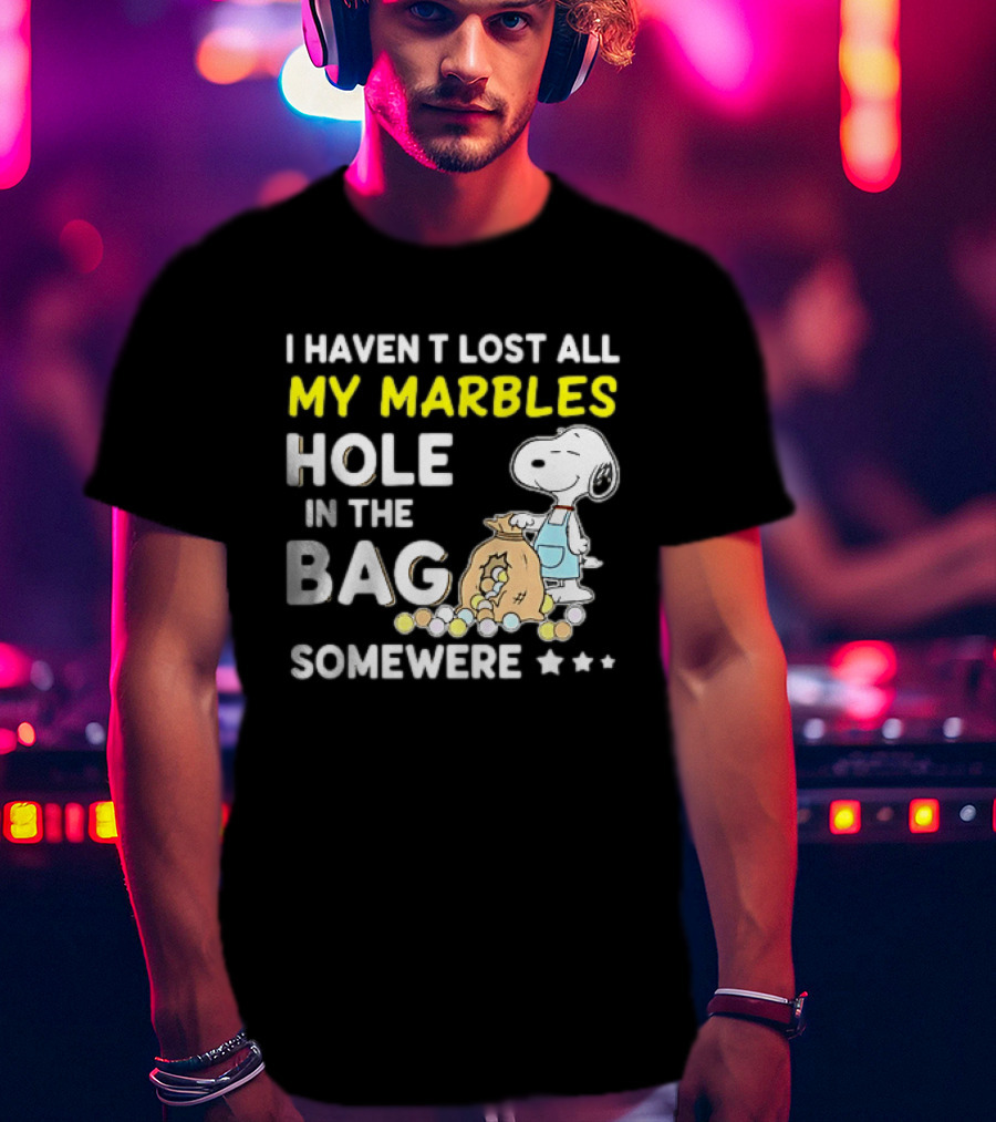 Classic Snoopy I Haven't Lost All My Marbles Hole In The Bag Somewhere T-Shirt